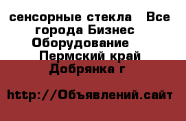 сенсорные стекла - Все города Бизнес » Оборудование   . Пермский край,Добрянка г.